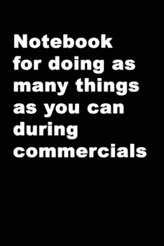 Notebook For Doing As Many Things As You Can During Commercials: A Writing Book For The Marginally Lazy And Productive - 120 pages, 6x9