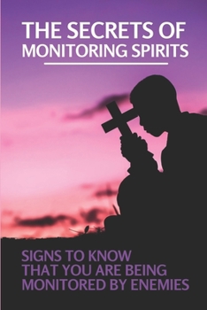 Paperback The Secrets Of Monitoring Spirits: Signs To know That You Are Being Monitored By Enemies: Monitoring Spirits Book