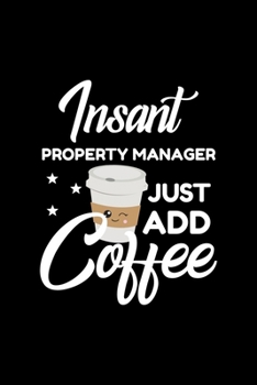 Insant Property Manager Just Add Coffee: Funny Notebook for Property Manager | Funny Christmas Gift Idea for Property Manager | Property Manager Journal | 100 pages 6x9 inches