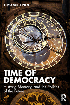 Time of Democracy: History, Memory, and the Politics of the Future