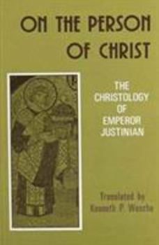 Paperback On the Person of Christ: The Christology of Emperor Justinian Against the Monophysites; Concerning the Three Chapters; On the True Faith Book