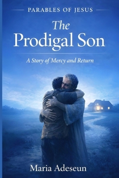 The Prodigal Son: A Story of Mercy and Return (Parables of Jesus)