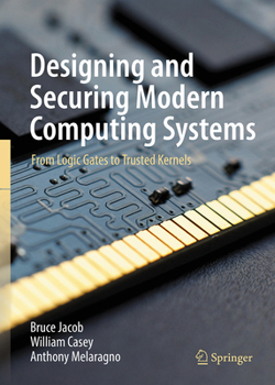 Hardcover Designing and Securing Modern Computing Systems: From Logic Gates to Trusted Kernels Book
