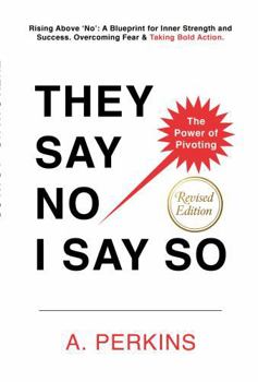 Paperback They Say No - I Say So!: Rising Above 'No': A Blueprint for Inner Strength and Success (Revised) Book