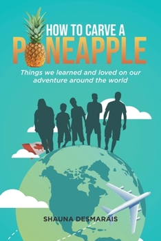 Paperback How to Carve a Pineapple: Things We Learned and Loved on Our Adventure Around the World Book