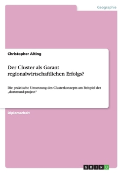 Paperback Der Cluster als Garant regionalwirtschaftlichen Erfolgs?: Die praktische Umsetzung des Clusterkonzepts am Beispiel des "dortmund-project" [German] Book