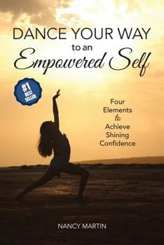 Paperback Dance Your Way to an Empowered Self: Four Elements to Achieve Shining Confidence Book