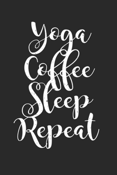 Paperback Yoga Coffee Sleep Repeat: Blank Lined Notebook Journal Book