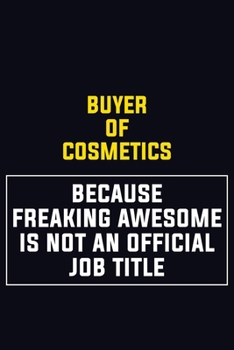 Paperback Buyer of Cosmetics Because Freaking Awesome Is Not An Official Job Title: Motivational Career Pride Quote 6x9 Blank Lined Job Inspirational Notebook J Book