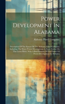 Hardcover Power Development In Alabama: Description Of The System Of The Alabama Power Company Including The Water Power Development At Lock Twelve On The Coo Book