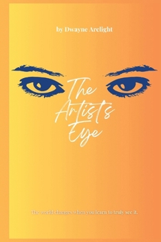 The Artist's Eye: Recommended For Those Who May Already Understand How An Artist's Mind Works & For Those Who May Want To See. | 8.5x11 Inches