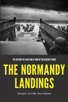 THE NORMANDY LANDINGS: THE HISTORY OF D-DAY AND A TOUR OF THE BEACHES TODAY (Spanish Edition)