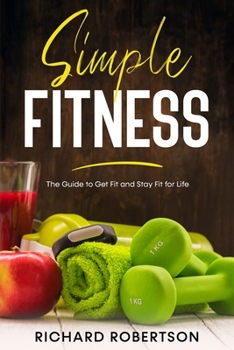 Paperback Simple Fitness: The Guide to Get Fit and Stay Fit for Life Book