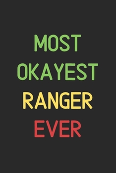 Most Okayest Ranger Ever: Lined Journal, 120 Pages, 6 x 9, Funny Ranger Notebook Gift Idea, Black Matte Finish (Most Okayest Ranger Ever Journal)