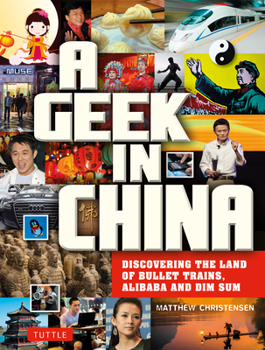 A Geek in China: Discovering the Land of Alibaba, Bullet Trains and Dim Sum - Book  of the Geek in