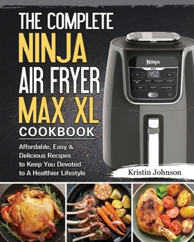 Paperback The Complete Ninja Air Fryer Max XL Cookbook: Affordable, Easy & Delicious Recipes to Keep You Devoted to A Healthier Lifestyle Book