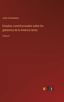 Estudios constitucionales sobre los gobiernos de la América latina: Tomo II