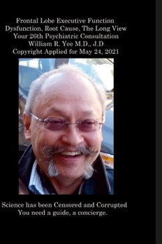 Hardcover Frontal Lobe Executive Function Dysfunction, Root Cause, The Long View Your 26th Psychiatric Consultation William R. Yee M.D., J.D Copyright Applied f Book