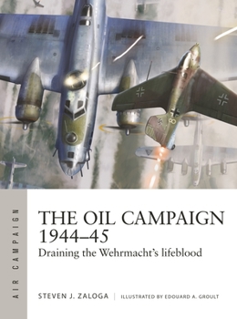 Paperback The Oil Campaign 1944-45: Draining the Wehrmacht's Lifeblood Book