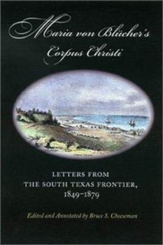 Maria Von Blucher's Corpus Christi: Letters from the South Texas Frontier, 1849-1879 (Canseco-Keck History Series, 5) - Book #5 of the Canseco-Keck History Series