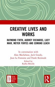 Hardcover Creative Lives and Works: Raymond Firth, Audrey Richards, Lucy Mair, Meyer Fortes and Edmund Leach Book