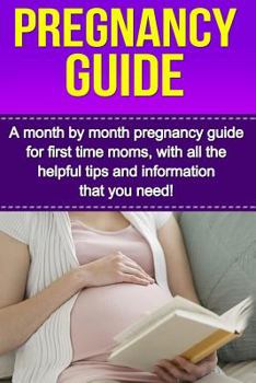 Paperback Pregnancy Guide: A month by month pregnancy guide for first time moms, with all the helpful tips and information that you need! Book