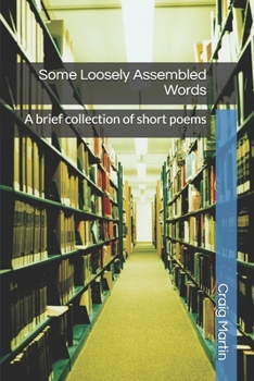 Paperback Some Loosely Assembled Words: A brief collection of short poems Book