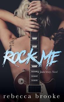 Rock Me - Book #1 of the Jaded Ivory