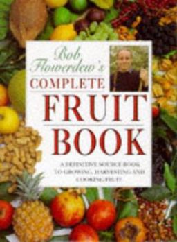 Hardcover Bob Flowerdew's Complete Fruit Book: A Definitive Source Book to Growing, Harvesting and Cooking Fruit by Flowerdew, Bob (1995) Hardcover Book