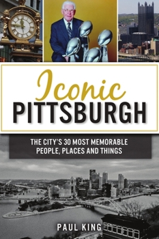 Paperback Iconic Pittsburgh: The City's 30 Most Memorable People, Places and Things Book