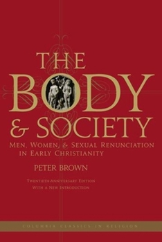The Body & Society: Men, Women & Sexual Renunciation in Early Christianity - Book  of the Columbia Classics in Religion