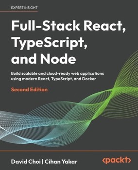 Paperback Full-Stack React, TypeScript, and Node - Second Edition: Build scalable and cloud-ready web applications using modern React, TypeScript, and Docker Book