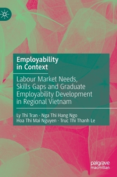 Hardcover Employability in Context: Labour Market Needs, Skills Gaps and Graduate Employability Development in Regional Vietnam Book