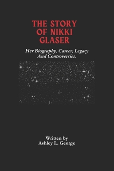 Paperback The Story Of Nikki Glaser: Her Biography, Career, Legacy And Controversies. Book