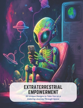 Paperback Extraterrestrial Empowerment: 50 Unique Designs to Take You on a Coloring Journey Through Space Book