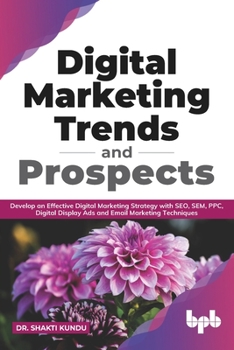 Paperback Digital Marketing Trends and Prospects: Develop an effective Digital Marketing strategy with SEO, SEM, PPC, Digital Display Ads & Email Marketing tech Book