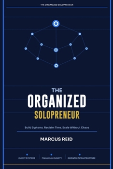 The Organized Solopreneur: Simple Systems for Service Businesses That Want to Scale