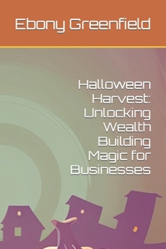 Halloween Harvest: Unlocking Wealth Building Magic for Businesses