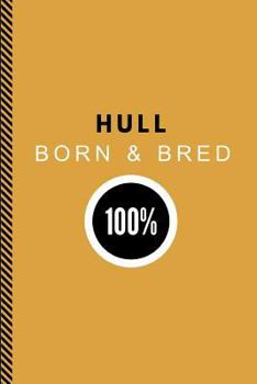 Hull Born & Bred 100%: Lined Paper Note Book Journal