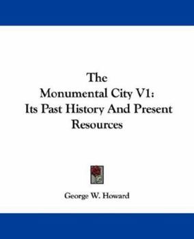 The Monumental City V1: Its Past History And Present Resources