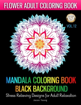 Paperback MANDALA COLORING BOOK BLACK BACKGROUNG Stress Relieving Designs For Adult Relaxation-Flower Adult Coloring Book Vol.12: Flower Mandalas Adult Coloring Book