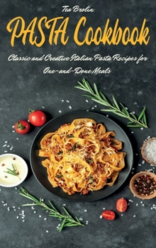 Pasta Cookbook: Classic and Creative Italian Pasta Recipes for One-and-Done Meals