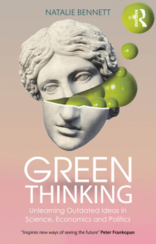 Green Thinking: Unlearning Outdated Ideas in Science, Economics and Politics