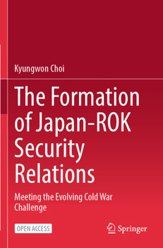 Paperback The Formation of Japan-ROK Security Relations: Meeting the Evolving Cold War Challenge Book