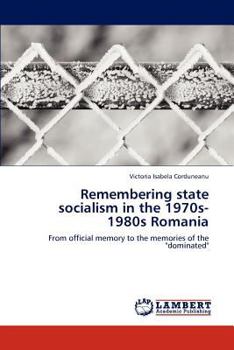 Remembering state socialism in the 1970s-1980s Romania: From official memory to the memories of the "dominated"