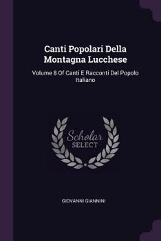 Paperback Canti Popolari Della Montagna Lucchese: Volume 8 Of Canti E Racconti Del Popolo Italiano Book