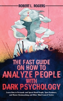 Hardcover The Fast Guide on How to Analyze People with Dark Psychology: Learn How to Persuade and Speed-Read People, Spot Predators, and Master Brainwashing and Book