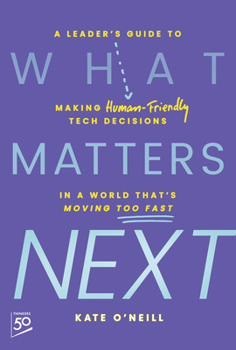 Hardcover What Matters Next: A Leader's Guide to Making Human-Friendly Tech Decisions in a World That's Moving Too Fast Book