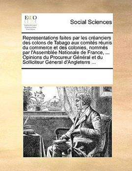 Paperback Representations faites par les cr?anciers des colons de Tabago aux comit?s r?unis du commerce et des colonies, nomm?s par l'Assembl?e Nationale de Fra Book