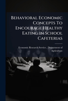 Paperback Behavioral Economic Concepts To Encourage Healthy Eating in School Cafeterias: Experiments and Lessons From College Students Book